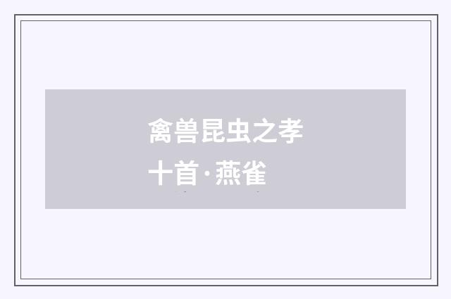 禽兽昆虫之孝十首·燕雀