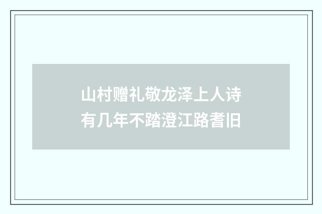 山村赠礼敬龙泽上人诗有几年不踏澄江路耆旧
