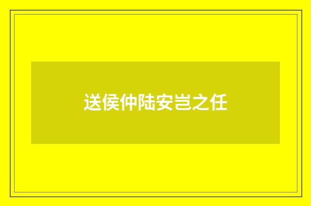 送侯仲陆安岂之任