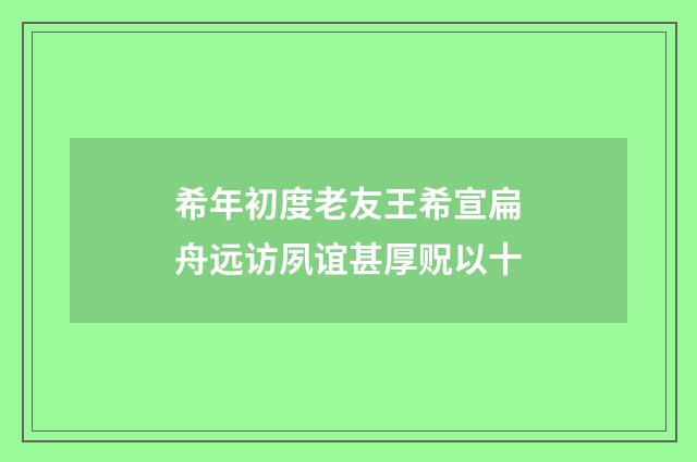 希年初度老友王希宣扁舟远访夙谊甚厚贶以十