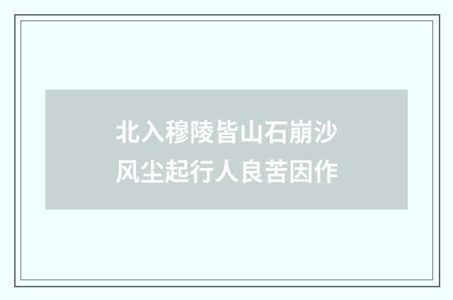 北入穆陵皆山石崩沙风尘起行人良苦因作
