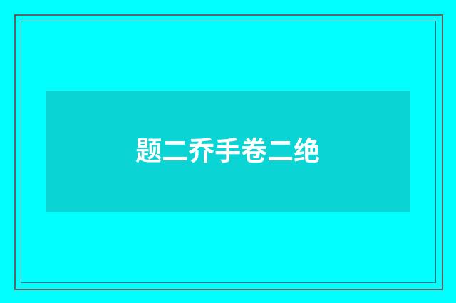 题二乔手卷二绝