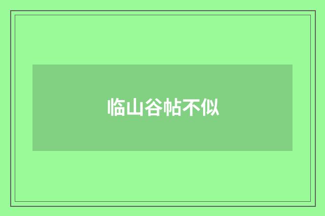 临山谷帖不似