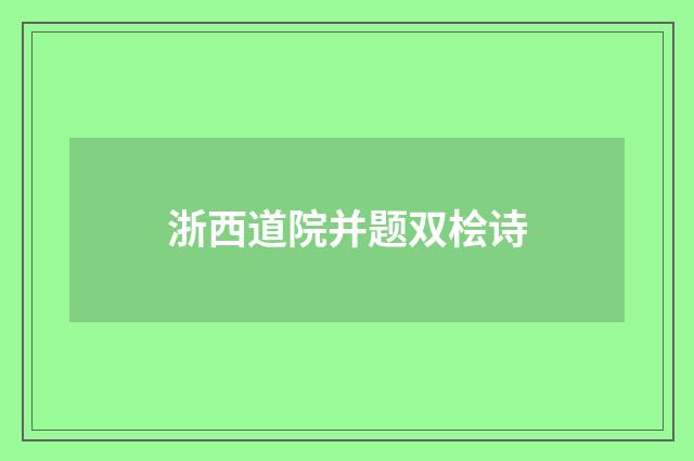 浙西道院并题双桧诗