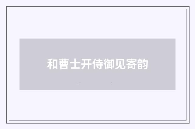 和曹士开侍御见寄韵
