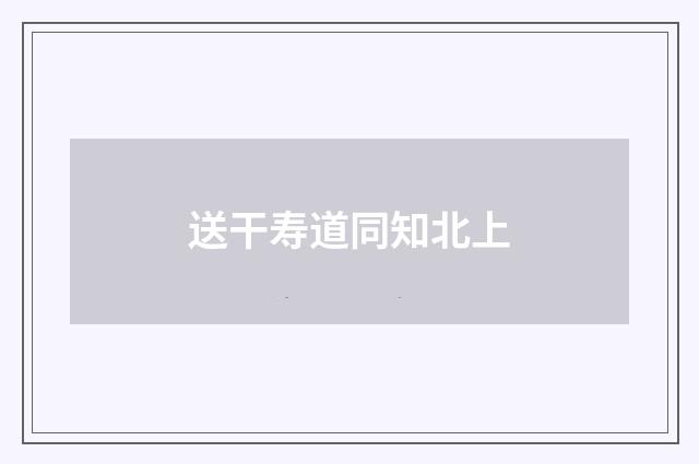 送干寿道同知北上
