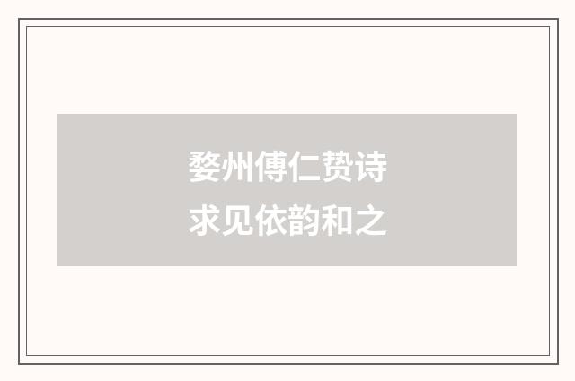 婺州傅仁贽诗求见依韵和之