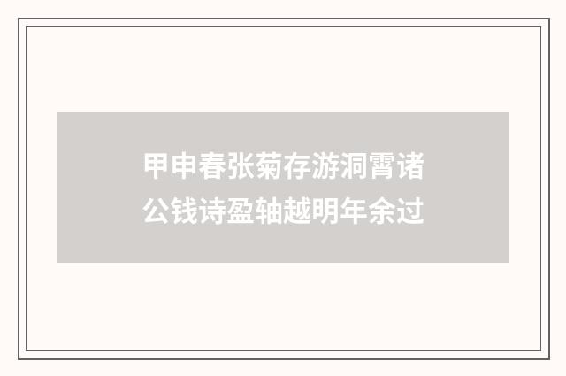甲申春张菊存游洞霄诸公钱诗盈轴越明年余过