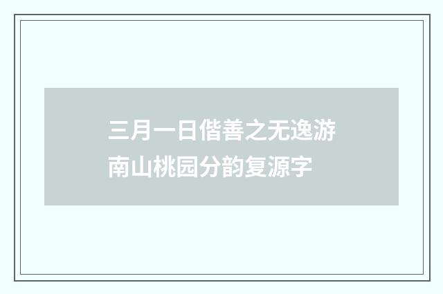 三月一日偕善之无逸游南山桃园分韵复源字