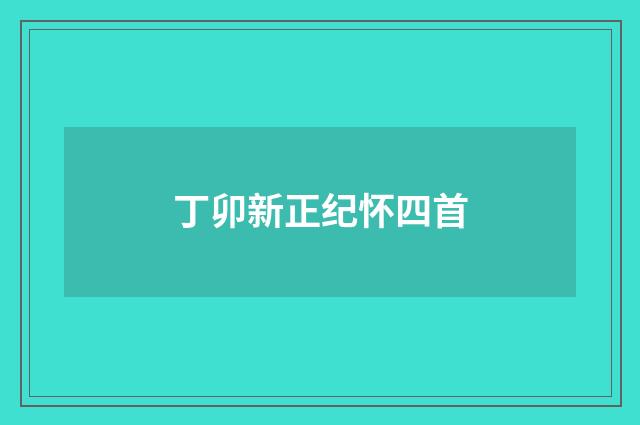 丁卯新正纪怀四首