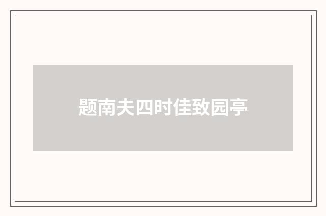 题南夫四时佳致园亭