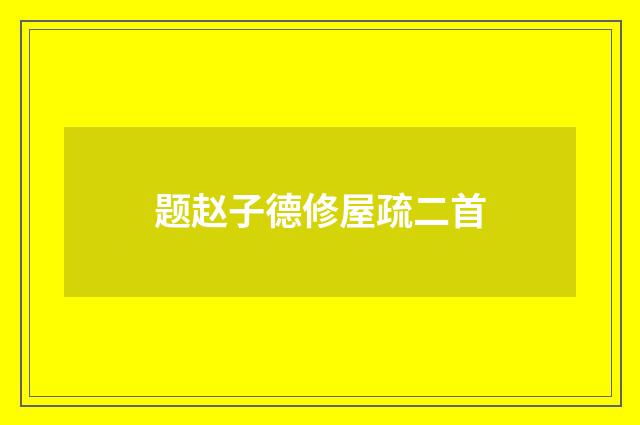 题赵子德修屋疏二首
