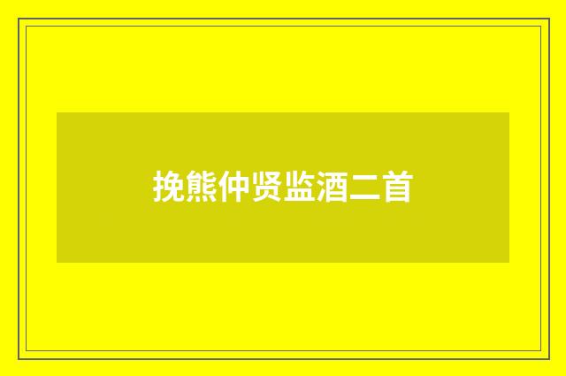 挽熊仲贤监酒二首