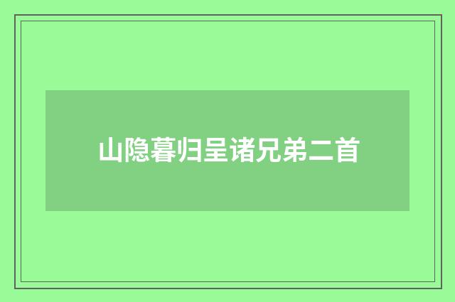 山隐暮归呈诸兄弟二首