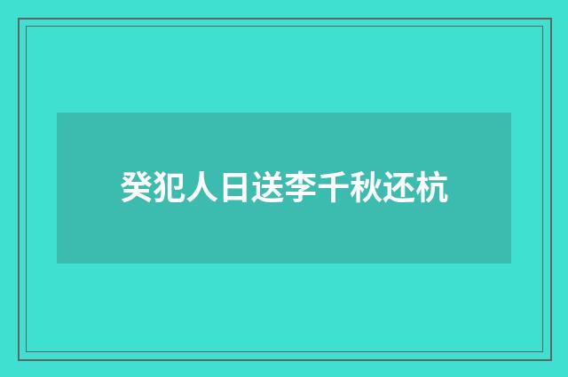 癸犯人日送李千秋还杭