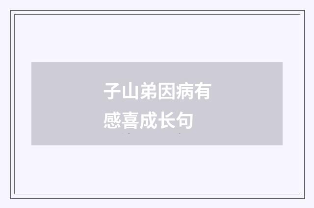 子山弟因病有感喜成长句