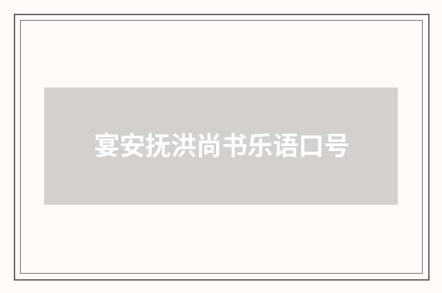 宴安抚洪尚书乐语口号