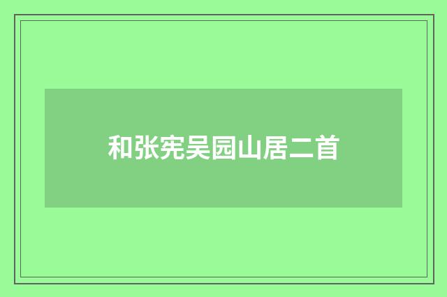 和张宪吴园山居二首