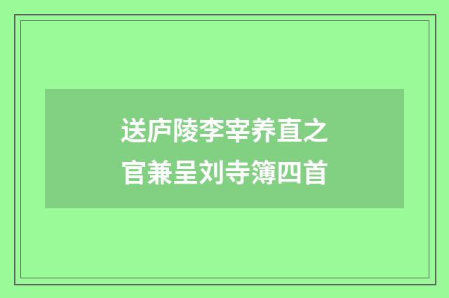 送庐陵李宰养直之官兼呈刘寺簿四首