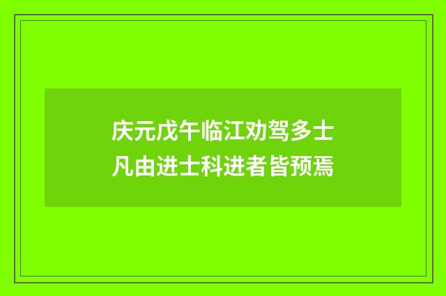庆元戊午临江劝驾多士凡由进士科进者皆预焉