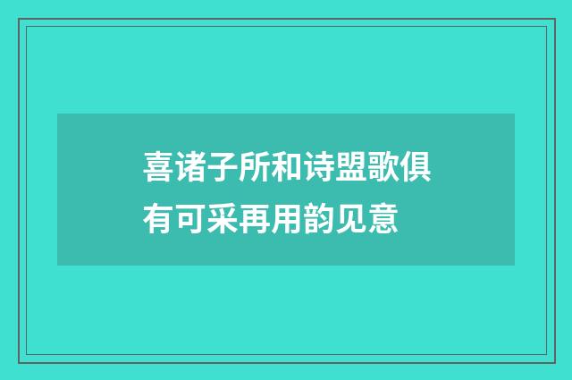 喜诸子所和诗盟歌俱有可采再用韵见意