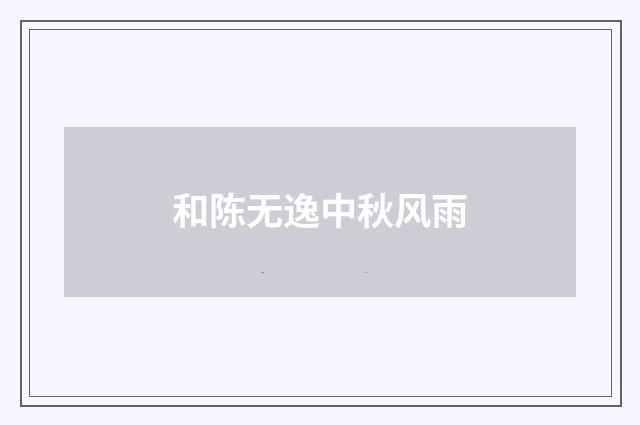和陈无逸中秋风雨