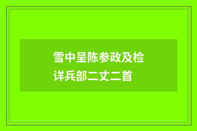 雪中呈陈参政及检详兵部二丈二首