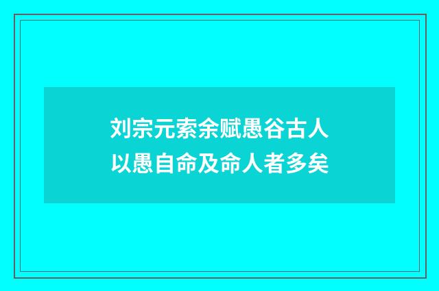 刘宗元索余赋愚谷古人以愚自命及命人者多矣