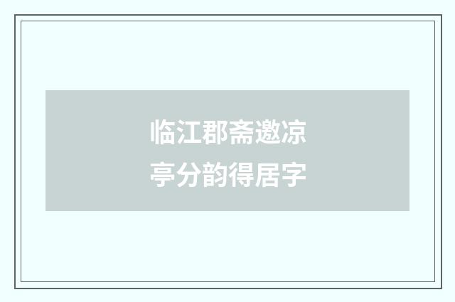 临江郡斋邀凉亭分韵得居字