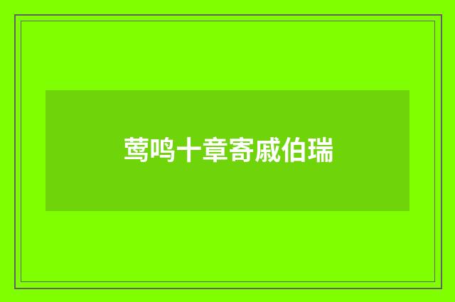 莺鸣十章寄戚伯瑞