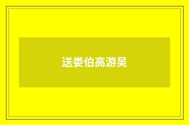 送娄伯高游吴