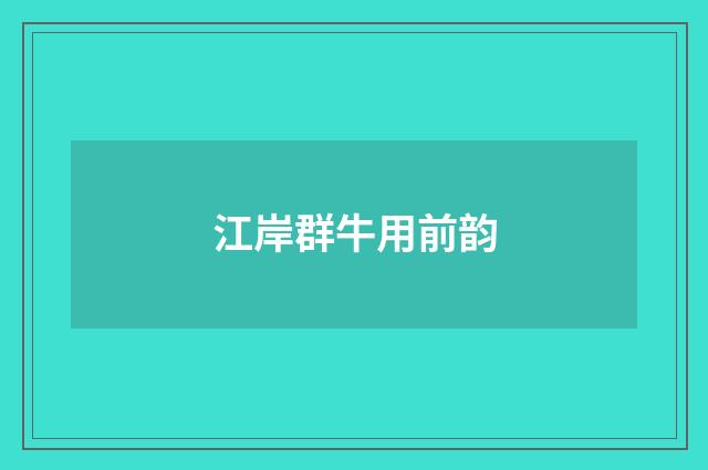 江岸群牛用前韵
