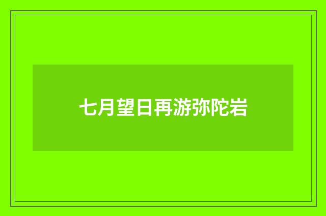 七月望日再游弥陀岩