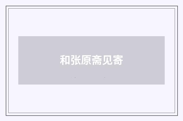 和张原斋见寄
