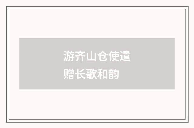 游齐山仓使遣赠长歌和韵