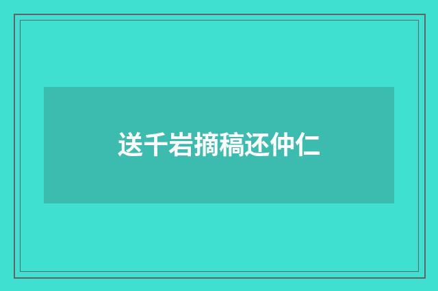 送千岩摘稿还仲仁