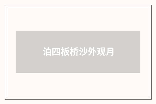 泊四板桥沙外观月