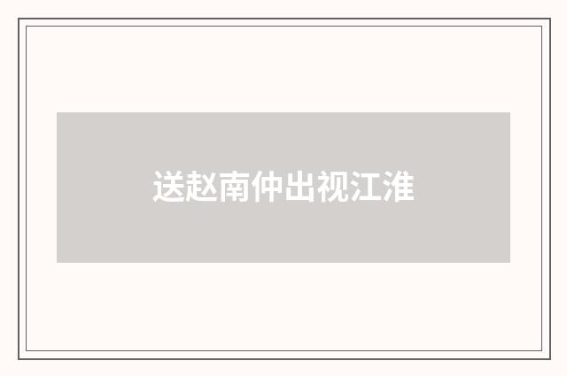 送赵南仲出视江淮