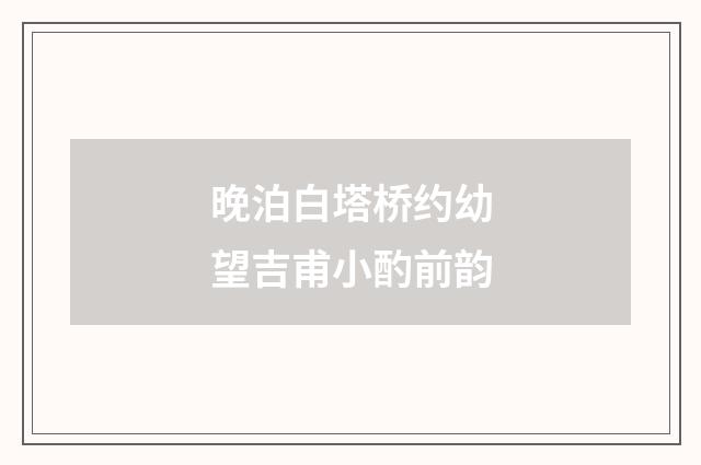 晚泊白塔桥约幼望吉甫小酌前韵