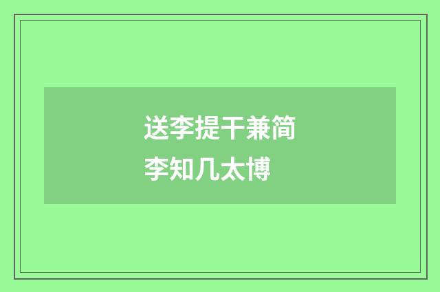 送李提干兼简李知几太博