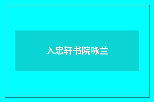 入忠轩书院咏兰