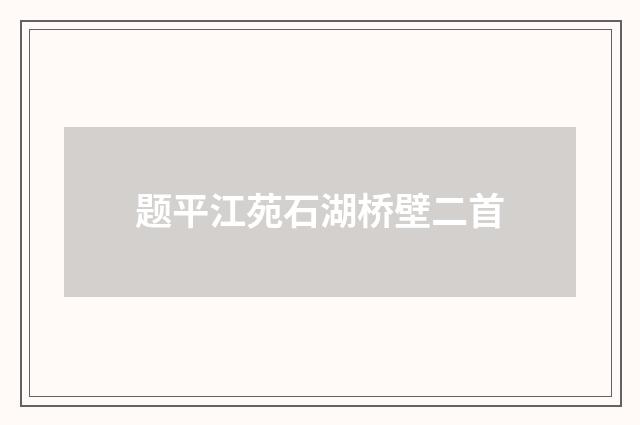 题平江苑石湖桥壁二首