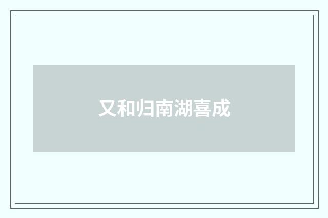又和归南湖喜成