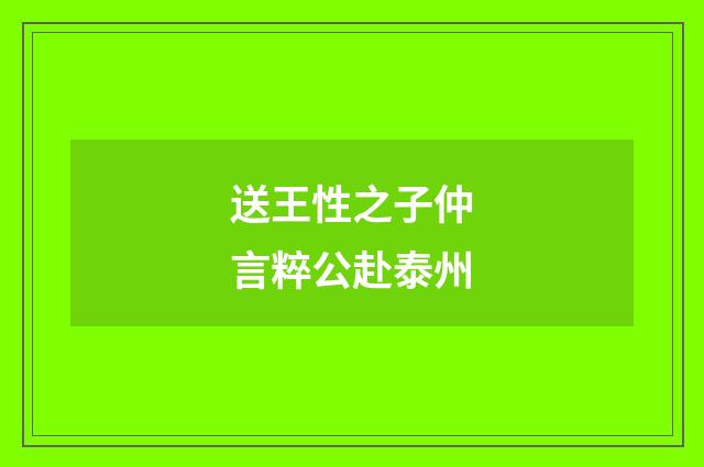 送王性之子仲言粹公赴泰州