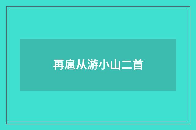 再扈从游小山二首