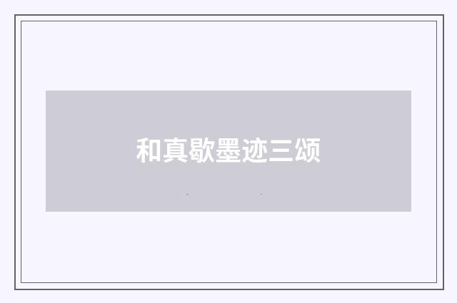 和真歇墨迹三颂