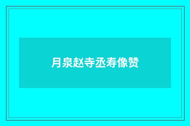 月泉赵寺丞寿像赞