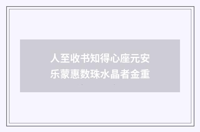 人至收书知得心座元安乐蒙惠数珠水晶者金重