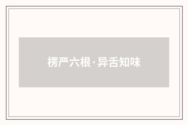 楞严六根·异舌知味