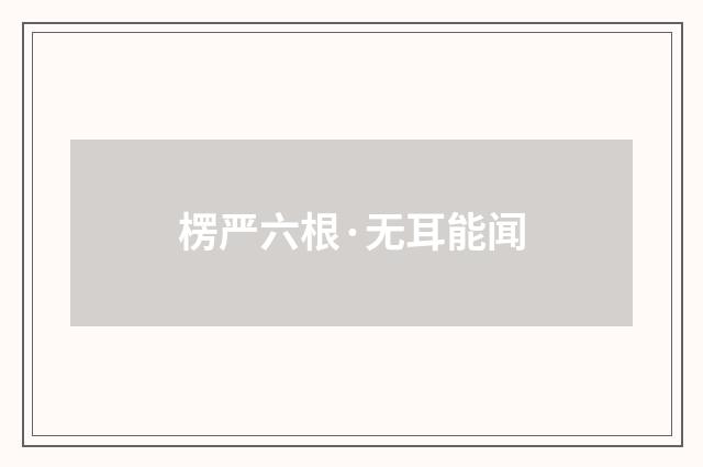 楞严六根·无耳能闻
